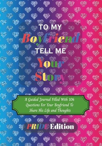 To My Boyfriend Tell Me Your Story Pride Edition: An LGBTQ+ Guided Journal with 106 Questions For Your Boyfriend To Share His Life & Thoughts | 7 x 10 ... Valentines Day, Anniversaries & Christmas