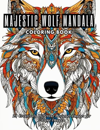 Majestic Wolf Mandala Coloring Book: Embark on a Coloring Adventure with Majestic Wolf Mandalas, 24 Creatively Different Designer Images for Unique Images.