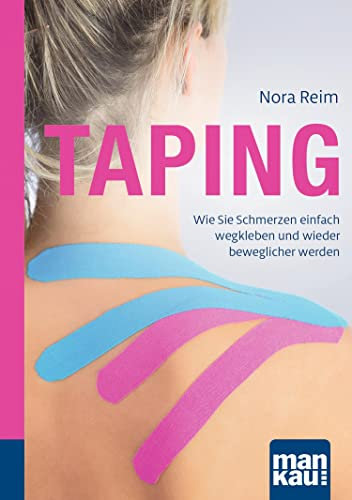 Taping. Kompakt-Ratgeber: Wie Sie Schmerzen einfach wegkleben und wieder beweglicher werden