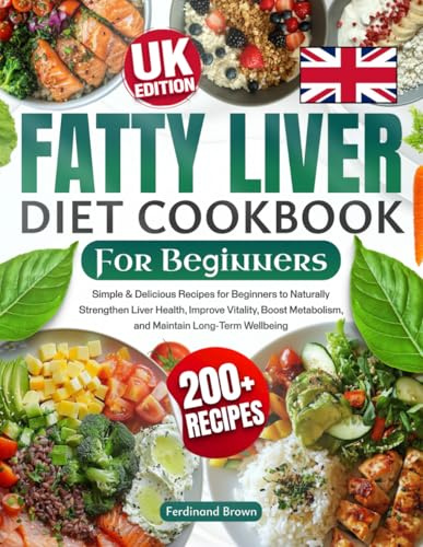 Fatty Liver Diet Cookbook for Beginners: 200+ Simple & Delicious Recipes for Beginners to Naturally Strengthen Liver Health, Improve Vitality, Boost Metabolism, and Maintain Long-Term Wellbeing