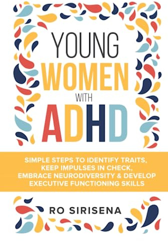 Young Women With ADHD: Simple Steps To Identify Traits, Keep Impulses In Check, Embrace Neurodiversity & Develop Executive Functioning Skills