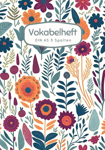 Vokabelheft DIN A5 3 Spalten: 78 linierte Seiten mit 3 Spalten - Register A-Z für über 1400 Vokabeln - Blumen Muster - für verschiedene Sprachen ... Perfekt für alle, die Vokabeln lernen möchten