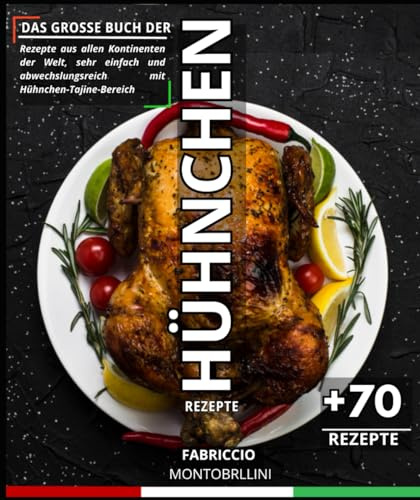 Das große Buch der Hühnchenrezepte: Rezepte aus allen Kontinenten der Welt, sehr einfach und abwechslungsreich mit Hühnchen-Tajine-Bereich