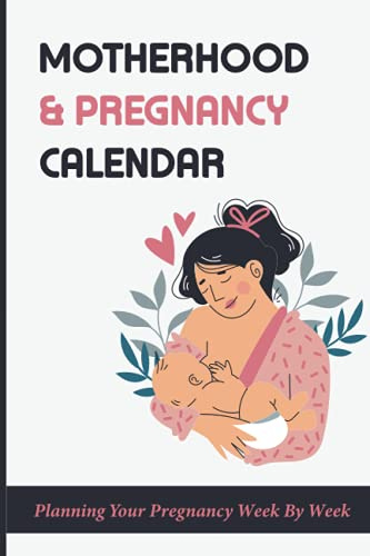 Motherhood & Pregnancy Calendar: Planning Your Pregnancy Week By Week: Motherhood Memoir