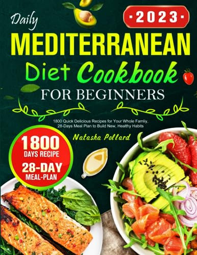 Daily Mediterranean Diet Cookbook for Beginners 2023: 1800 Quick Delicious Recipes for Your Whole Family, 28-Days Meal Plan to Build New, Healthy Habits