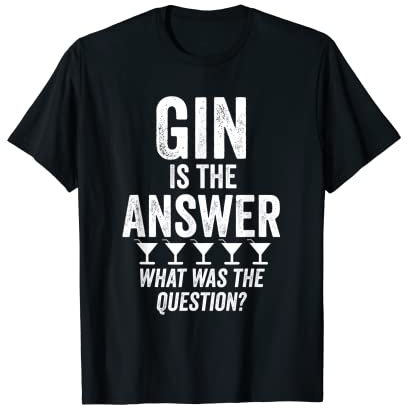 Gin Is The Answer What Was The Question? Funny Martini Drink T-Shirt