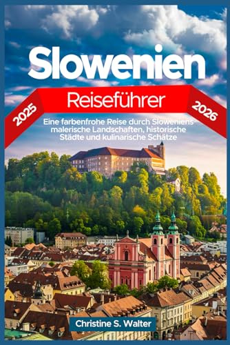 Slowenien Reiseführer 2025–2026: Eine farbenfrohe Reise durch Sloweniens malerische Landschaften, historische Städte und kulinarische Schätze