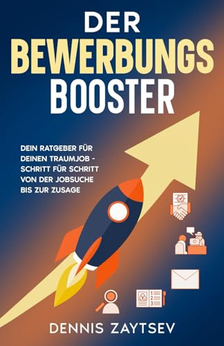Der Bewerbungs-Booster: Dein Ratgeber für deinen Traumjob – Schritt für Schritt von der Jobsuche bis zur Zusage