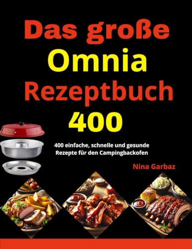 Das große Omnia-Rezeptbuch: 400 einfache, schnelle und gesunde Rezepte für den Campingbackofen