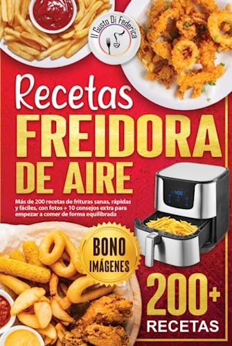 Recetas freidora de aire: Más de 200 recetas de frituras sanas, rápidas y fáciles, con fotos + 10 consejos extra para empezar a comer de forma equilibrada.