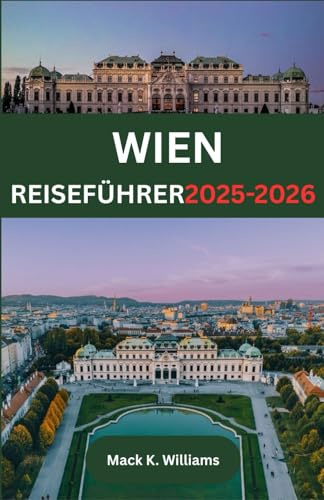 WIEN REISEFÜHRER 2025-2026: Von barocker Architektur bis zu modernen Galerien – Was es in Österreichs Hauptstadt zu sehen, zu probieren und zu erleben gibt