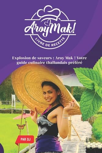 Aroy Mak !: Livre de recette , Explosion de saveurs : Votre guide culinaire thaïlandais préféré , recette gourmande et épicée, cuisine asiatique