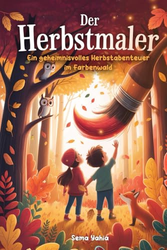Der Herbstmaler: Eine bunte Herbstgeschichte für Kinder ab 6 Jahren