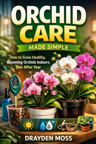 Orchid Care Made Simple: A Comprehensive Guide: How to Grow Healthy, Blooming Orchids Indoors Year After Year