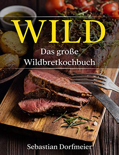 Das große Wildbret Kochbuch : Das Wild Kochbuch mit vielen Wildrezepten für leckere Gerichte. Inklusive ausführlichen Einleitungsteils