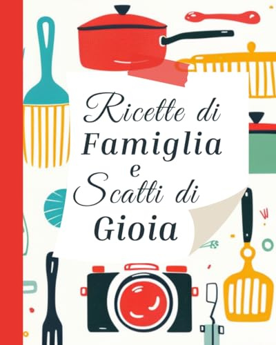 FotoRicettario Ricette di Famiglia e Scatti di Gioia: Ricettario con indice per annotare le Ricette più gustose e conservare le Foto dei piatti più ... speciali trascorsi assieme ad assaporarli