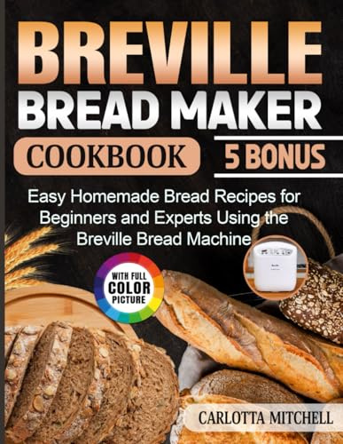 Breville Bread Maker Cookbook: Easy Homemade Bread Recipes for Beginners and Experts Using the Breville Bread Machine