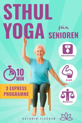 Stuhl Yoga für Senioren: Dein täglicher 10-Minuten-Guide mit Illustrationen für nachhaltiges Abnehmen, zur Steigerung von Kraft, Mobilität, Balance und Flexibilität sowie Tipps für dauerhaften Erfolg