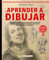 Aprender a Dibujar: Una guía práctica para aprender el arte del dibujo artístico desde lo básico hasta las técnicas más avanzadas