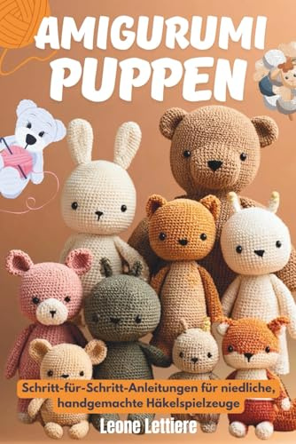 Amigurumi Puppen: Schritt-für-Schritt-Anleitungen für niedliche, handgemachte Häkelspielzeuge