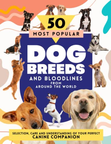 50 Most Popular Dog Breeds and Bloodlines from Around The World. A Guide to choosing the dog breed most suited to your lifestyle.: A dog guidebook ... most beloved dog breeds with pictures.