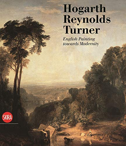 Hogarth, Reynolds, Turner: British Painting and the Rise of Modernity: Written by Carolina Brooks, 2014 Edition, Publisher: Skira Editore [Paperback]