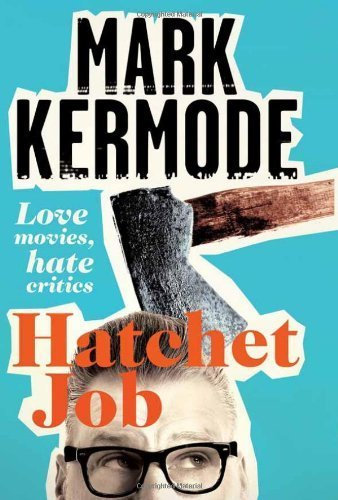 Hatchet Job: Love Movies. Hate Critics by Kermode. Mark ( 2013 ) Hardcover