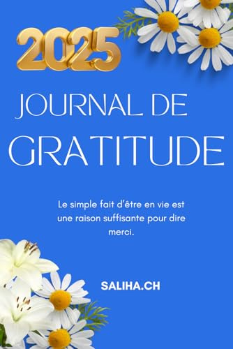 2025 - Journal De Gratitude: Le simple fait d’être en vie est une raison suffisante pour dire merci.