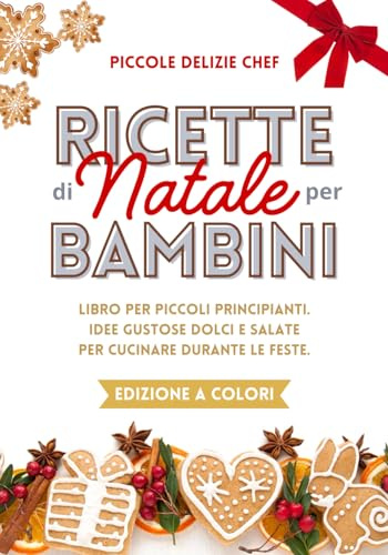 Ricette di Natale per Bambini: Libro a COLORI per piccoli principianti. Idee gustose dolci e salate per cucinare durante le feste. Idee regalo. 3 anni +