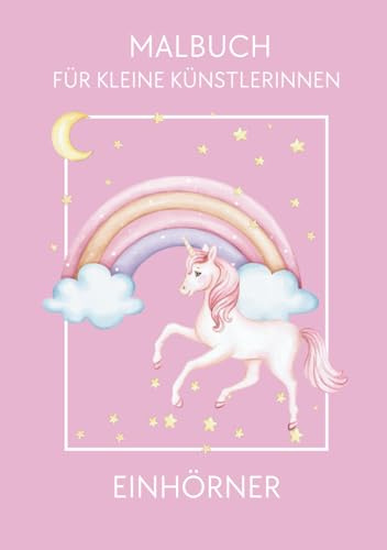 MALBUCH FÜR KLEINE KÜNSTLERINNEN - EINHÖRNER: Fantasievolle Einhorn-Motive zum Ausmalen ab 3 Jahren – fördern Kreativität und Konzentration, kompakt im DIN-A5-Format - perfekt für unterwegs