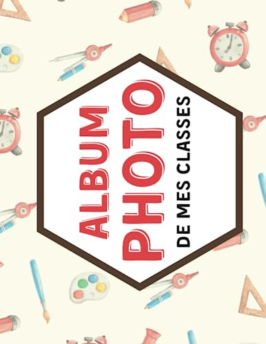 Album Photos de mes Classes: Album Photo De Classe Pour L'école, Maître, Maîtresse, Enfant, Élèves, Pour Conserver En Souvenir Les Photos D'année Scolaire