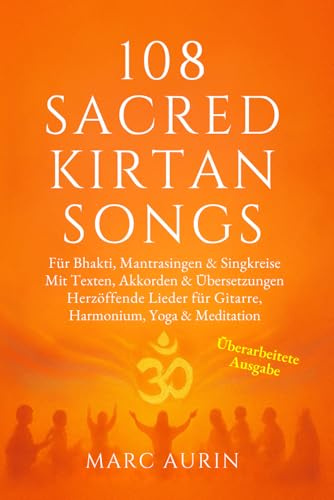 108 Sacred Kirtan Songs Bhakti, Mantrasingen & Singkreise: Mit Texten, Akkorden & Übersetzungen Herzöffnende Lieder für Gitarre, Harmonium & Meditation - perfektes Geschenk