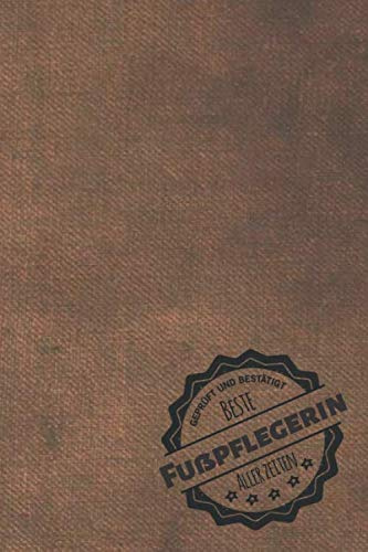Geprüft und Bestätigt beste Fußpflegerin aller Zeiten: Notizbuch inkl. To Do Liste | Das perfekte Geschenkbuch für Frauen, die sich mit Pediküre auskennen | Geschenkidee | Geschenke | Geschenk