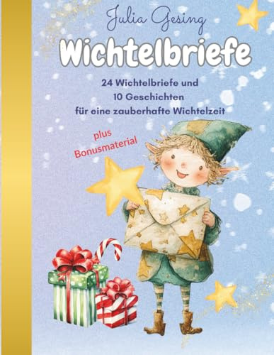 Wichtelbriefe - 24 Wichtelbriefe 10 Geschichten für eine zauberhafte Weihnachtszeit: Ein wunderbares Set für eine garantiert magische ... Geschichten und Extras ohne viel Aufwand