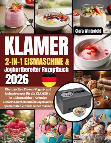 KLAMER 2-in-1 Eismaschine & Joghurtbereiter Rezeptbuch: Über 150 Eis-, Frozen-Yogurt- und Joghurtrezepte für die KLAMER 2-in-1 Eismaschine | Cremige ... Spezialitäten einfach selber machen