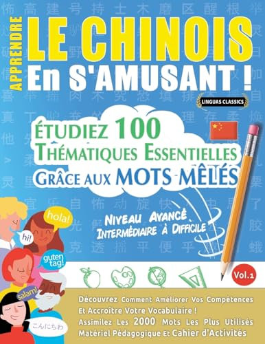 Apprendre Le Chinois En s'Amusant - Niveau Avancé: Intermédiaire À Difficile - Étudiez 100 Thématiques Essentielles Grâce Aux Mots Mêlés - Vol.1