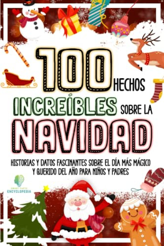 100 HECHOS INCREÍBLES SOBRE LA NAVIDAD: Historias y Datos Fascinantes sobre el Día Más Mágico y Querido del Año para Niños y Padres (HECHOS INCREÍBLES Y CURIOSIDADES)