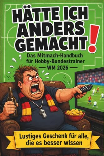 Hätte ich anders gemacht!: Das große Mitmach-Handbuch für Hobby-Bundestrainer. Aufstellungen, Wechsel und Stammtisch-Weisheiten zur WM 2026.