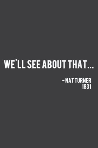 We Ll See About That - Nat Turner Rebellion Nah Quote: Lined For Memo Diary Journal, Memo Diary Subject Notebooks Planner for Travelers, Students, Office - 6 x 9, 120 Pages