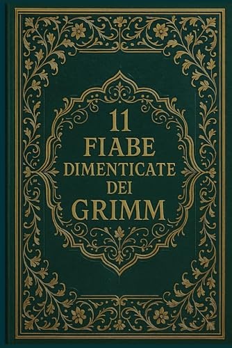 11 Fiabe dimenticate dei Grimm: Racconti rari tratti dalle Fiabe dei bambini e del focolare dei fratelli Grimm
