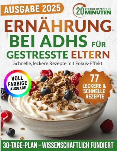 Ernährung bei ADHS für gestresste Eltern: Schnelle, leckere Rezepte mit Fokus-Effekt – inklusive wissenschaftlich erprobtem Ernährungsplan, ganz ohne Medikamente, Druck oder Schuldgefühle