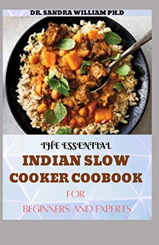 THE ESSENTIAL INDIAN SLOW COOKER COOBOOK FOR BEGINNERS: 80+ Easy, Delicious And Authentic Recipes