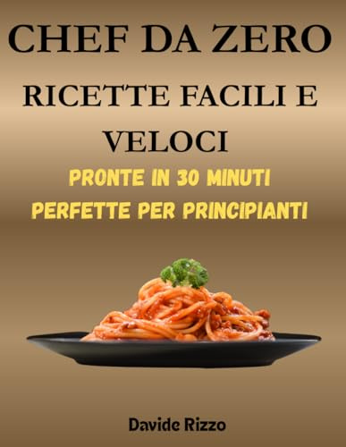 CHEF DA ZERO: RICETTE FACILI E VELOCI: 2