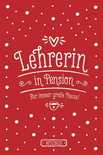 Lehrerin in Pension, für immer große Pause! | Notizbuch für Lehrerinnen | liniert | ca. Din A5 (6×9 inch) | rot: Geschenk zur Pensionierung | Geschenkbuch | Abschiedsgeschenk zum Ruhestand