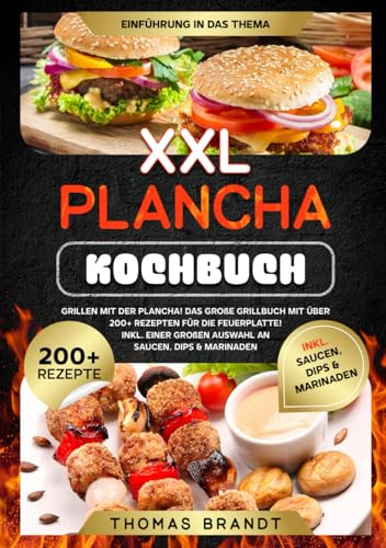 XXL Plancha Kochbuch: Grillen mit der Plancha! Das große Grillbuch mit über 200+ Rezepten für die Feuerplatte! Inkl. einer großen Auswahl an Saucen, Dips & Marinaden