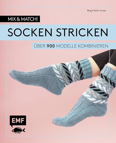 Mix and Match! Socken stricken: Über 900 Modelle kombinieren – Mit Jacquard-, Mosaik- und Strukturmustern – Das Baukastenprinzip für Fersen, Bündchen und Spitzen