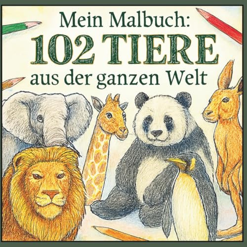 Mein Malbuch: 102 Tiere aus der ganzen Welt (Entdecke die Welt mit Farben – Die Ideenschmiede-SW-Malbuchreihe)