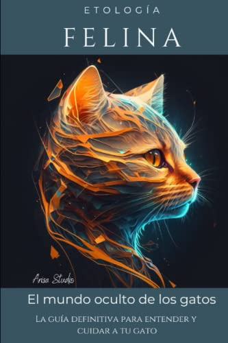 Etología Felina: La guía definitiva para entender y cuidar a tu gato.