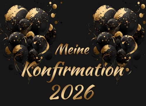 Meine Konfirmation Gästebuch: Schwarz goldene Luftballons -Geschenk für Jungen und Mädchen Erinnerungsbuch für die Feier für Glückwünsche, Sprüche & Fotos von Freunden und Familie