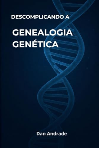 DESCOMPLICANDO A GENEALOGIA GENÉTICA: Um guia essencial